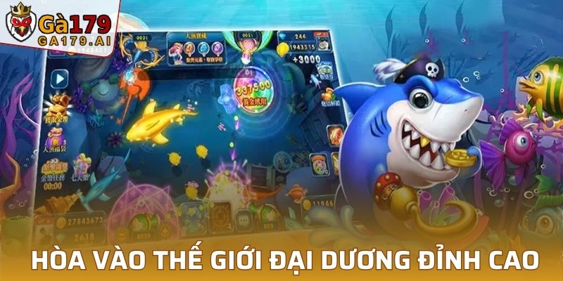 Bắn cá GA179 đưa thành viên hòa vào thế giới đại dương đỉnh cao