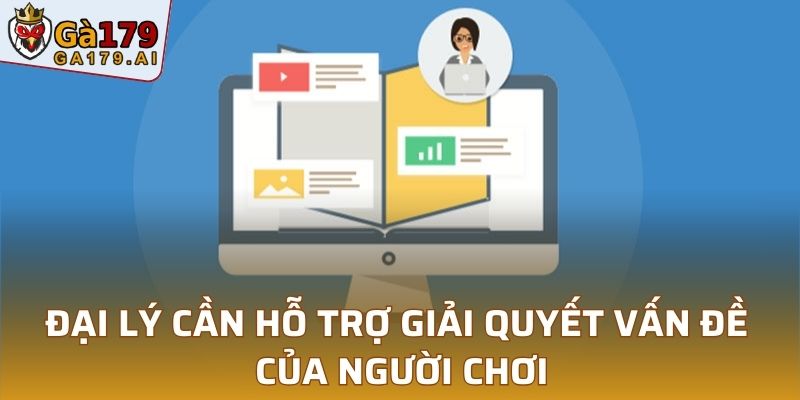Đại lý cần hỗ trợ giải quyết vấn đề của người chơi