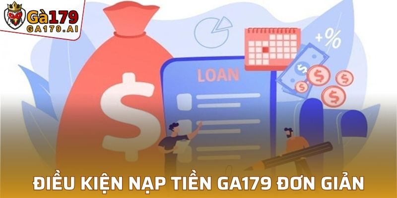 Điều kiện nạp tiền GA179 vô cùng đơn giản, dễ hiểu