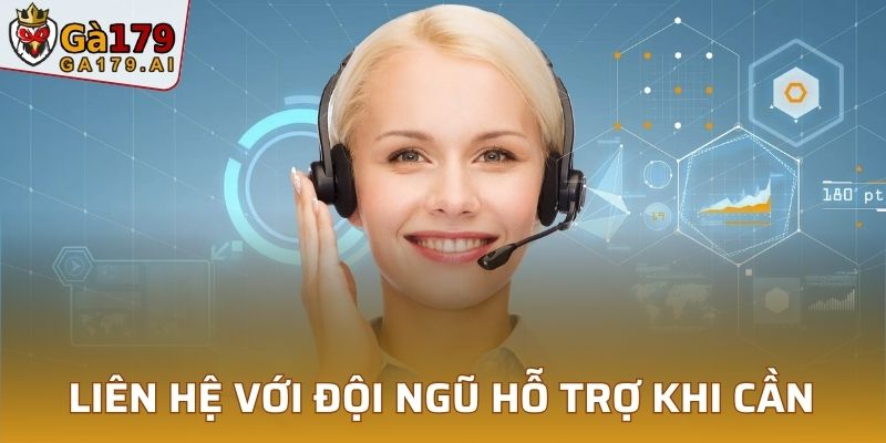 Liên hệ với đội ngũ hỗ trợ khi cần