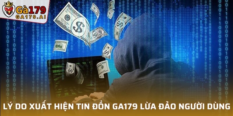 Lý do xuất hiện tin đồn GA179 lừa đảo người dùng