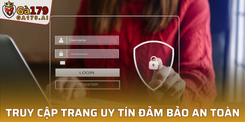 Truy cập trang chủ uy tín để đảm bảo trải nghiệm an toàn
