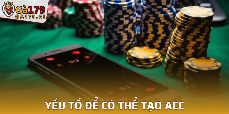 Yếu tố để có thể tạo acc